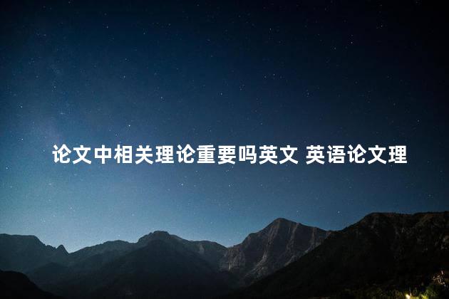 论文中相关理论重要吗英文 英语论文理论依据有哪些